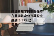 阿波罗旗下阿斯彭保险在美国首次公开募股中融资 3.975 亿美元