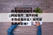 网站插件的蜗牛效应，网站插件: 插件的蜗牛效应是什么？如何避免被其影响？