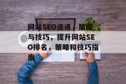 网站SEO资讯，策略与技巧，提升网站SEO排名，策略和技巧指南