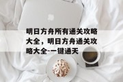 明日方舟所有通关攻略大全,明日方舟通关攻略大全-一键通天