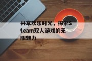 共享欢乐时光，探索Steam双人游戏的无限魅力
