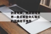 创意无限，畅游游戏世界—盘点那些令人难忘的游戏名字推荐