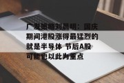 广发策略刘晨明：国庆期间港股涨得最猛烈的就是半导体 节后A股可能也以此为重点