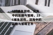 186捕鱼游戏，深海中的乐趣与策略，186捕鱼游戏，深海中的乐趣与策略艺术