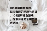 IOS竖屏捕鱼游戏，探索海洋的乐趣与挑战，IOS竖屏捕鱼游戏，探索海洋的乐趣与挑战之旅