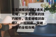 流星蝴蝶剑血蝶2通关攻略，一步走到底的技巧解析，流星蝴蝶剑血蝶2，一招到底，突破困难的全程攻略