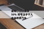 通用Cruise裁员50% 将专注于个人自动驾驶汽车