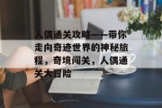 人偶通关攻略——带你走向奇迹世界的神秘旅程，奇境闯关，人偶通关大冒险