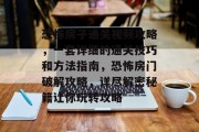 恐怖房子通关视频攻略，一套详细的通关技巧和方法指南，恐怖房门破解攻略，详尽解密秘籍让你玩转攻略