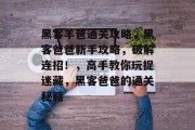 黑客羊爸通关攻略,黑客爸爸新手攻略,破解连招!,高手教你玩捉迷藏,黑客爸爸的通关秘籍 黑客羊爸通关攻略,黑客爸爸新手攻略,破解连招!,高手教你玩捉迷藏,黑客爸爸的通关秘籍
