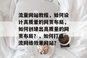 流量网站教程,如何设计高质量的网页布局,如何创建出高质量的网页布局?,如何打造一流网络效果网站? 流量网站教程,如何设计高质量的网页布局,如何创建出高质量的网页布局?,如何打造一流网络效果网站?