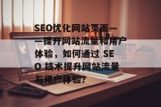 SEO优化网站页面——提升网站流量和用户体验，如何通过 SEO 技术提升网站流量与用户体验？