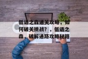 低语之森通关攻略，如何破关挑战？，低语之森，破解通路攻略秘籍