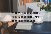 十九个庄园通关攻略，庄园探索全攻略，99关全攻略策略分享