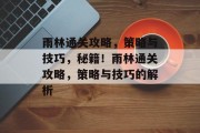 雨林通关攻略，策略与技巧，秘籍！雨林通关攻略，策略与技巧的解析