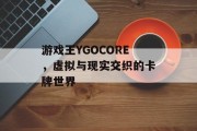 游戏王YGOCORE，虚拟与现实交织的卡牌世界
