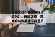 恶魔之魂不看攻略能通关吗?,恶魔之魂,游戏攻略到底能不能通关?