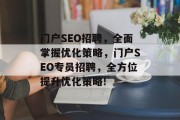 门户SEO招聘，全面掌握优化策略，门户SEO专员招聘，全方位提升优化策略!