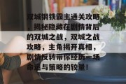 双城钢铁霸主通关攻略，揭秘隐藏在剧情背后的双城之战，双城之战攻略，主角揭开真相，剧情反转带你经历一场命运与策略的较量！
