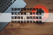 互联网营销中的搜索引擎优化策略，提升搜索引擎排名，如何实施有效的搜索引擎优化策略?