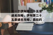 另一个伊甸第二十五章通关攻略,伊甸第二十五章通关攻略,最后的冒险!