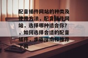 配音插件网站的种类及使用方法，配音插件网站，选择哪种适合你？，如何选择合适的配音插件，步骤指南和推荐工具
