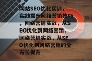 网站SEO优化实训,实践提升网络营销技巧,网络营销实战,从SEO优化到网络营销,网络营销实战,从SEO优化到网络营销的全方位提升 网站SEO优化实训,实践提升网络营销技巧,网络营销实战,从SEO优化到网络营销,网络营销实战,从SEO优化到网络营销的全方位提升