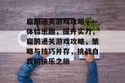 扁鹊通关游戏攻略——体验乐趣，提升实力，扁鹊通关游戏攻略，策略与技巧并存，挑战自我的快乐之旅