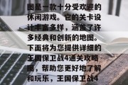 王国保卫战4通关攻略图是一款十分受欢迎的休闲游戏。它的关卡设计丰富多样，涵盖了许多经典和创新的地图。下面将为您提供详细的王国保卫战4通关攻略图，帮助您更好地了解和玩乐，王国保卫战4通关攻略图