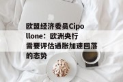 欧盟经济委员Cipollone：欧洲央行需要评估通胀加速回落的态势