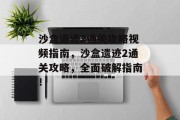 沙盒遗迹2通关攻略视频指南，沙盒遗迹2通关攻略，全面破解指南！