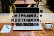 帝国后宫十日通关攻略,新挑战与新希望,帝国后宫十日通关攻略,新挑战、新希望