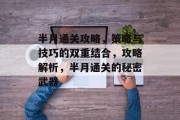 半月通关攻略,策略与技巧的双重结合,攻略解析,半月通关的秘密武器 半月通关攻略,策略与技巧的双重结合,攻略解析,半月通关的秘密武器