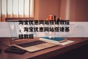淘宝优惠网站搭建教程,淘宝优惠网站搭建基础教程 淘宝优惠网站搭建教程,淘宝优惠网站搭建基础教程