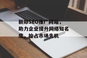 新郑SEO推广网站，助力企业提升网络知名度，抢占市场先机