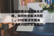 可怕邻居全关卡通关攻略，如何快速解决问题！，10招解决邻居关卡通关问题的实用技巧