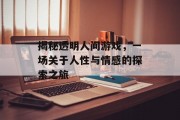 揭秘透明人间游戏，一场关于人性与情感的探索之旅