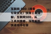 互联网 SEO（搜索引擎优化）快排工具详解，互联网SEO，从工具到策略，深度解析快速排序引擎