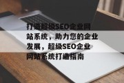 打造超级SEO企业网站系统,助力您的企业发展,超级SEO企业网站系统打造指南 打造超级SEO企业网站系统,助力您的企业发展,超级SEO企业网站系统打造指南