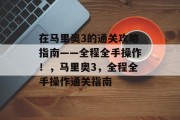 在马里奥3的通关攻略指南——全程全手操作！，马里奥3，全程全手操作通关指南