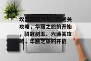 坎宫骑冠剑五、六通关攻略,华丽之旅的开始,骑冠剑五、六通关攻略,华丽之旅的开启