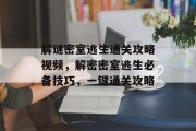 解谜密室逃生通关攻略视频,解密密室逃生必备技巧,一键通关攻略