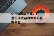 OPPO游戏空间，打造沉浸式游戏体验的全新平台