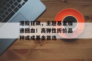 港股狂飙，主题基金加速回血！高弹性折价品种或成基金首选