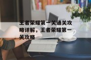 王者荣耀第一关通关攻略详解，王者荣耀第一关攻略