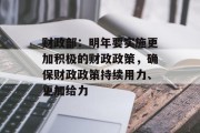 财政部：明年要实施更加积极的财政政策，确保财政政策持续用力、更加给力