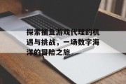 探索捕鱼游戏代理的机遇与挑战，一场数字海洋的冒险之旅