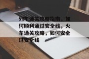 列车通关攻略指南，如何顺利通过安全线，火车通关攻略，如何安全过安全线