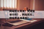 网站优化费用？究竟是谁付的？，网站优化，网站费由谁承担?