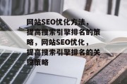 网站SEO优化方法,提高搜索引擎排名的策略,网站SEO优化,提高搜索引擎排名的关键策略